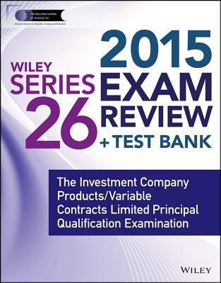 Wiley Series 26 Exam Review 2015 + Test Bank: The Investment Company Products/Variable Contracts Limited Principal Qualification Examination (Wiley FINRA)