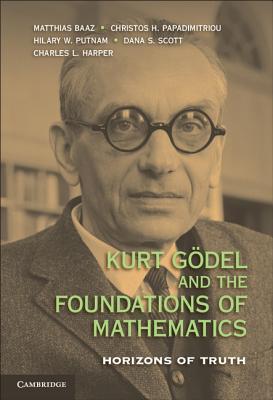 Kurt Gödel and the Foundations of Mathematics: Horizons of Truth (Hardcover)