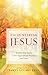 Encountering Jesus: Modern-Day Stories of His Supernatural Presence and Power