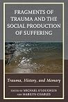 Fragments of Trauma and the Social Production of Suffering: Trauma, History, and Memory (New Imago) Fragments of Trauma and the Social Production of Suffering: Trauma, History, and Memory (New Imago)