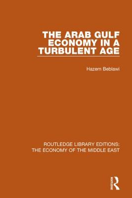 The Arab Gulf Economy in a Turbulent Age (RLE Economy of Middle East) (Routledge Library Editions: The Economy of the Middle East)