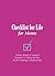 Checklist for Life for Moms: Timeless Wisdom and Foolproof Strategies for Making the Most of Life's Challenges and Opportunities