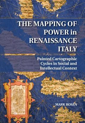The Mapping of Power in Renaissance Italy: Painted Cartographic Cycles in Social and Intellectual Context (Hardcover)