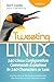 Tweeting Linux: 140 Linux Configuration Commands Explained in 140 Characters or Less