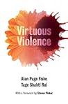 Virtuous Violence: Hurting and Killing to Create, Sustain, End, and Honor Social Relationships Virtuous Violence: Hurting and Killing to Create, Sustain, End, and Honor Social Relationships