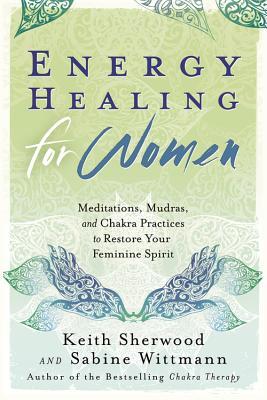 Energy Healing for Women: Meditations, Mudras, and Chakra Practices to Restore your Feminine Spirit (Paperback)
