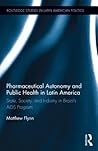 Pharmaceutical Autonomy and Public Health in Latin America (Routledge Studies in Latin American Politics) Pharmaceutical Autonomy and Public Health in Latin America (Routledge Studies in Latin American Politics)