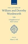 The Letters of William and Dorothy Wordsworth: Volume VIII: A Supplement of New Letters The Letters of William and Dorothy Wordsworth: Volume VIII: A Supplement of New Letters
