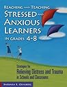 Reaching and Teaching Stressed and Anxious Learners in Grades 4-8: Strategies for Relieving Distress and Trauma in Schools and Classrooms
