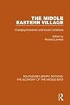 The Middle Eastern Village: Changing Economic and Social Relations (Routledge Library Editions: The Economy of the Middle East)