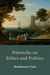 Nietzsche on Ethics and Politics Nietzsche on Ethics and Politics
