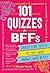 101 Quizzes For BFFs: Crazy Fun Tests to See Who Knows Who Best!