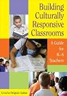 Building Culturally Responsive Classrooms: A Guide for K-6 Teachers Building Culturally Responsive Classrooms: A Guide for K-6 Teachers