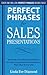 Perfect Phrases for Sales Presentations: Hundreds of Ready-to-Use Phrases for Delivering Powerful Presentations That Close Every Sale