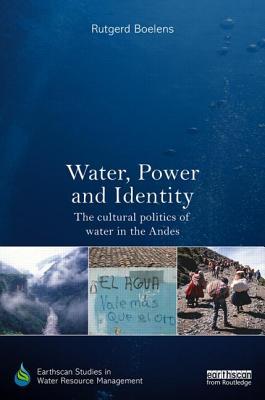 Water, Power and Identity: The Cultural Politics of Water in the Andes (Earthscan Studies in Water Resource Management)