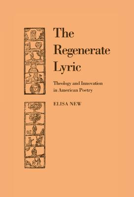 The Regenerate Lyric: Theology and Innovation in American Poetry (Cambridge Studies in American Literature and Culture, Series Number 64)