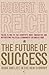 The Future Of Success by Robert B. Reich