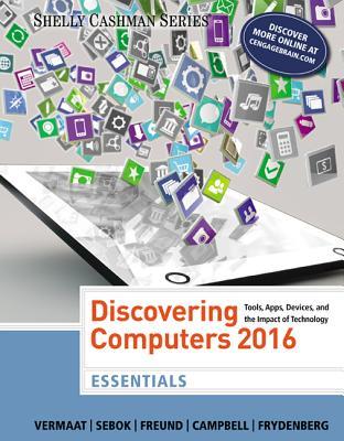 Discovering Computers 2016: Tools, Apps, Devices, and the Impact of Technology: Essentials