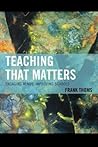 Teaching that Matters: Engaging Minds, Improving Schools Teaching that Matters: Engaging Minds, Improving Schools