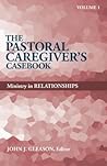 The Pastoral Caregiver's Casebook, Volume 1: Ministry in Relationships (Volume 1)