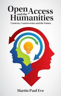 Open Access and the Humanities: Contexts, Controversies and the Future (Hardcover)