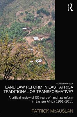 Land Law Reform in Eastern Africa: Traditional or Transformative? (Law, Development and Globalization)