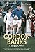 Gordon Banks: A Biography