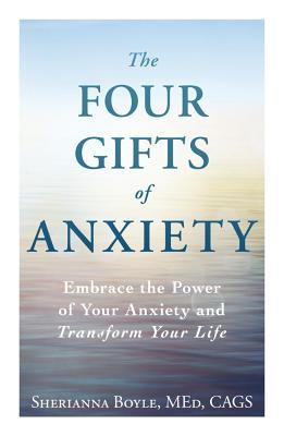 The Four Gifts of Anxiety: Embrace the Power of Your Anxiety and Transform Your Life (Paperback)