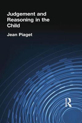 Judgement and Reasoning in the Child (International Library if Psychology, 23)