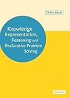 Knowledge Representation, Reasoning and Declarative Problem Solving Knowledge Representation, Reasoning and Declarative Problem Solving
