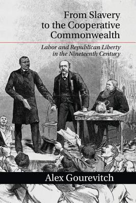 From Slavery to the Cooperative Commonwealth: Labor and Republican Liberty in the Nineteenth Century (Paperback)