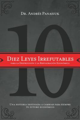 Diez Leyes Irrefutables Para La Destrucci�n Y La Restauraci�n Econ�mica: Una Historia Destinada a Cambiar Para Siempre Tu Futuro Econ�mico (Kindle Edition)