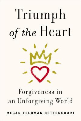Triumph of the Heart: Forgiveness in an Unforgiving World (Hardcover)