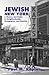 Jewish New York: A History and Guide to Neighborhoods, Synagogues, and Eateries