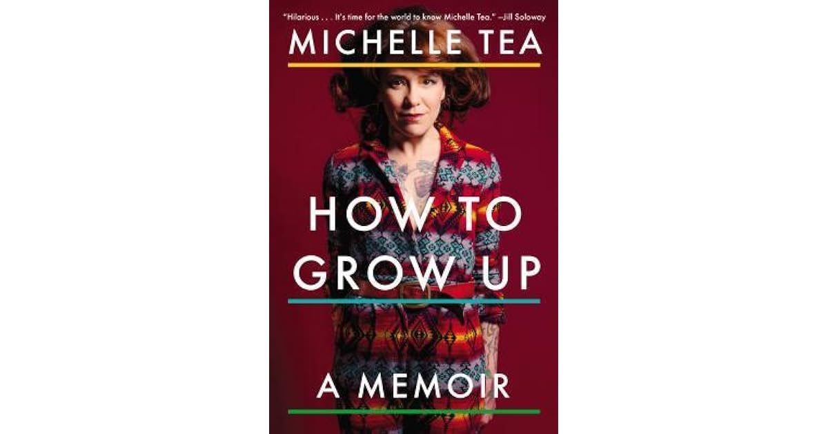 How to Grow Up A Memoir by Michelle Tea