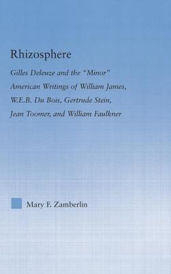 Rhizosphere: Gilles Deleuze and the 'Minor' American Writing of William James, W.E.B. Du Bois, Gertrude Stein, Jean Toomer, and William Falkner (Literary Criticism and Cultural Theory)