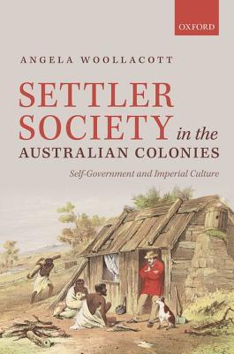 Settler Society in the Australian Colonies: Self-Government and Imperial Culture (Hardcover)