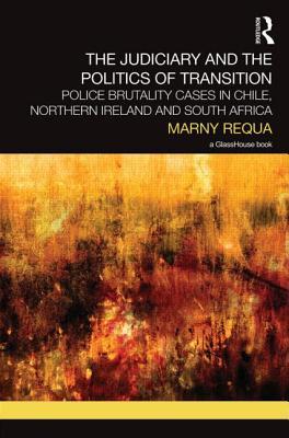 The Judiciary and the Politics of Transition: Police Brutality Cases in Chile, Northern Ireland and South Africa (Transitional Justice)