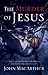 The Murder of Jesus by John F. MacArthur Jr.