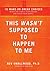 This Wasn't Supposed to Happen to Me by Bev Smallwood