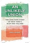 An Unlikely Union: The Love-Hate Story of New York's Irish and Italians An Unlikely Union: The Love-Hate Story of New York's Irish and Italians