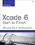 Xcode 6 Start to Finish: iOS and OS X Development (Developer's Library)