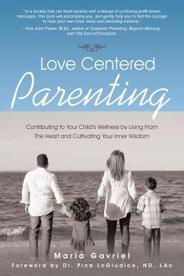 Love Centered Parenting: Contributing to Your Child's Wellness by Living From The Heart and Cultivating Your Inner Wisdom