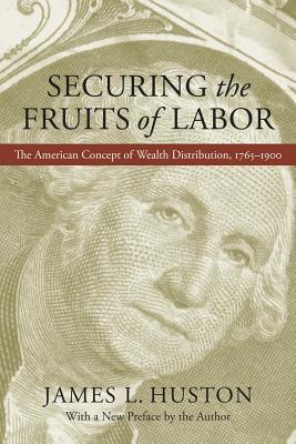 Securing the Fruits of Labor: The American Concept of Wealth Distribution, 1765-1900 (Hardcover)
