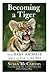 Becoming a Tiger: How Baby Animals Learn to Live in the Wild