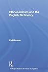 Ethnocentrism and the English Dictionary (Routledge Studies in the History of Linguistics) Ethnocentrism and the English Dictionary (Routledge Studies in the History of Linguistics)