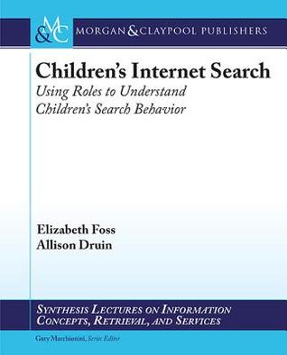 Children S Internet Search: Using Roles as Lenses to Understand Youth Search Behavior (Synthesis Lectures on Information Concepts, Retrieval, and S)