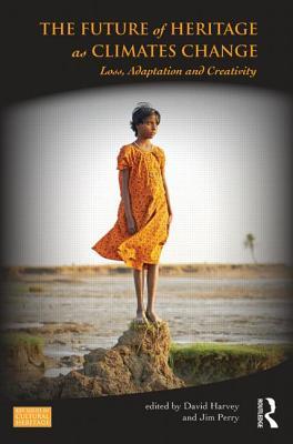 The Future of Heritage as Climates Change: Loss, Adaptation and Creativity (Key Issues in Cultural Heritage)