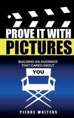 Prove It with Pictures: Building an Audience that Cares about You (Build Your Difference)