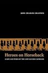 Heroes on Horseback: A Life and Times of the Last Gaucho Caudillos (Diálogos Series)